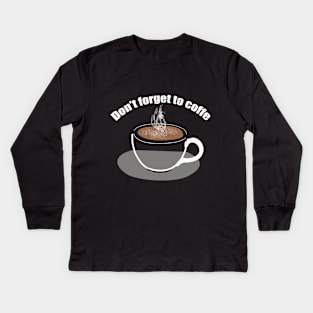 Don't forget to coffe Kids Long Sleeve T-Shirt